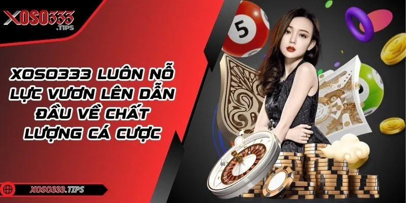 Xoso333 - Web cược đẳng cấp mang tới cuộc vui bất tận 34 Hệ thống luôn nỗ lực vươn lên dẫn đầu về chất lượng cá cược