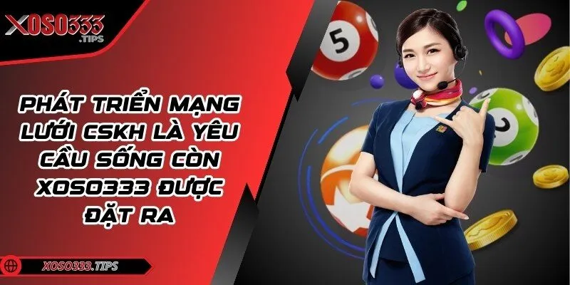 Xoso333 - Web cược đẳng cấp mang tới cuộc vui bất tận 38 Phát triển mạng lưới CSKH là yêu cầu sống còn được đặt ra