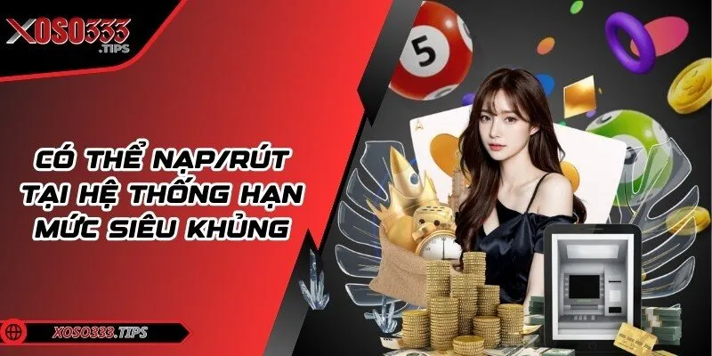 Xoso333 - Web cược đẳng cấp mang tới cuộc vui bất tận 37 Có thể nạp/rút tại hệ thống hạn mức siêu khủng